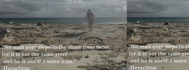 "No man ever steps in the same river twice, for it Is not the same river and he is not the same man." ~ Heraclites