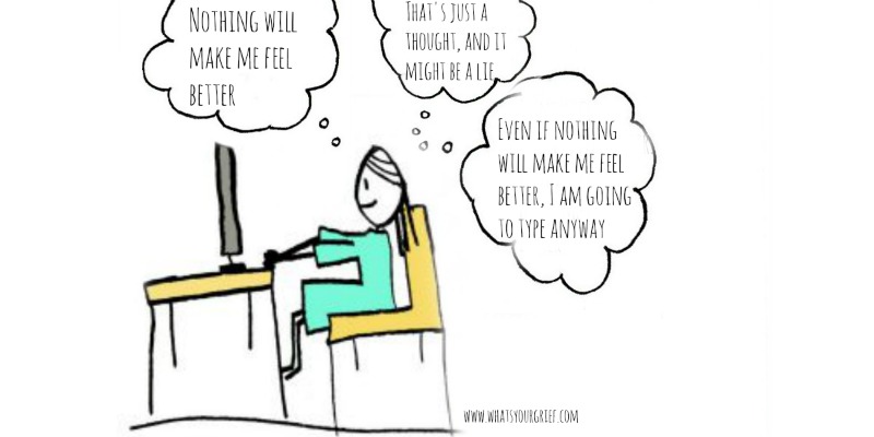 stick figure with thought bubbles: "nothing will make me feel better"; "that's just a thought, and it might be a lie"; "even if nothing will make me feel better, i am going to type anyway"