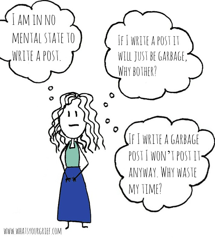 stick figure with thought bubbles: "i am in no mental state to write a post"; "if i write a post, it will just be garbage. why bother?"; "if i write a garbage post, i won't post it anyway. why waste my time?"