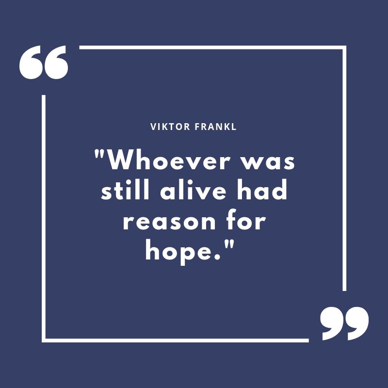 "Whoever was still alive had reason for hope" Viktor Frankl
