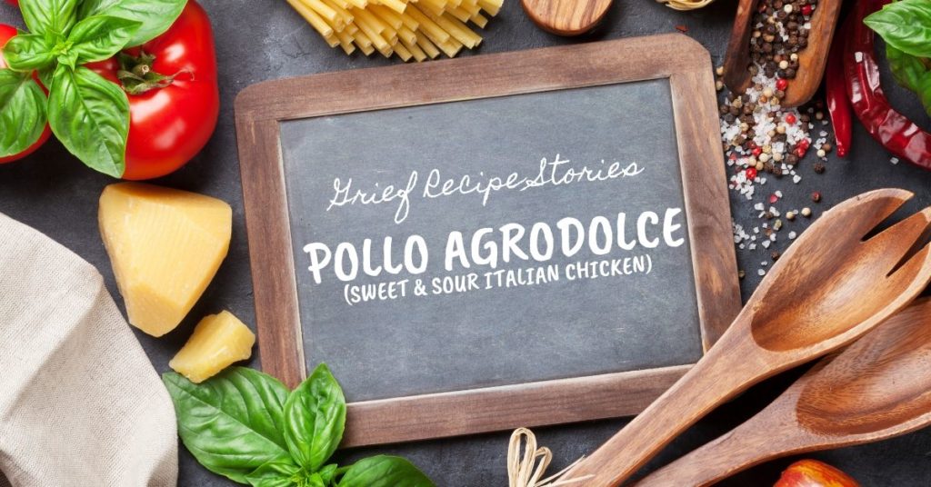 Grief Recipe Stories: Pollo Agrodolce (Sweet & Sour Italian Chicken)