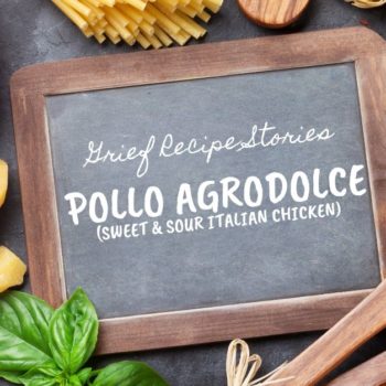 Grief Recipe Stories: Pollo Agrodolce (Sweet & Sour Italian Chicken)