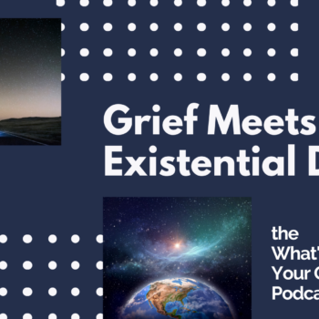 grief meets existential dread